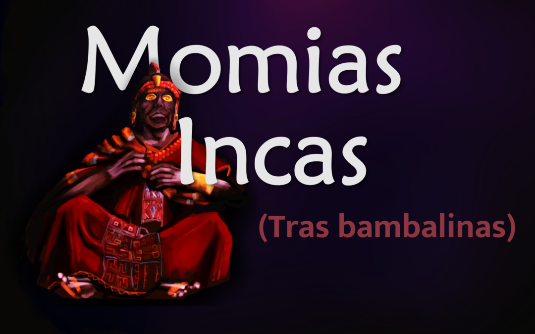 Momias Incas (primera parte) – Wasiypi